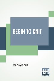 ksiazka tytu: Begin To Knit autor: Anonymous