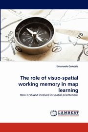 ksiazka tytu: The Role of Visuo-Spatial Working Memory in Map Learning autor: Coluccia Emanuele