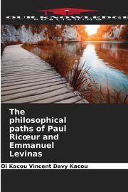 The philosophical paths of Paul Ric?ur and Emmanuel Levinas, Kacou Oi Kacou Vincent Davy