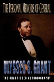 The Personal Memoirs of General Ulysses S. Grant, Grant Ulysses S