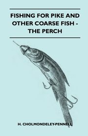 ksiazka tytu: Fishing for Pike and Other Coarse Fish - The Perch autor: Cholmondeley-Pennell H.