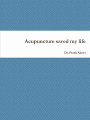 Acupuncture saved my life, Akawi Dr. Frank