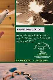 Rebuilding Trust, Maxwell J. Aromano