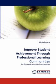 Improve Student Achievement Through Professional Learning Communities, Roberts Mindy