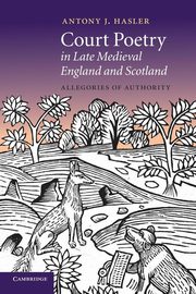 Court Poetry in Late Medieval England and Scotland, Hasler Antony J.
