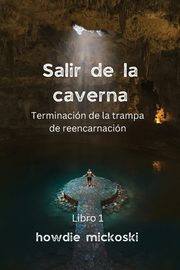 SALIR DE LA CAVERNA Terminacin de la trampa de reencarnacin, Mickoski Howdie