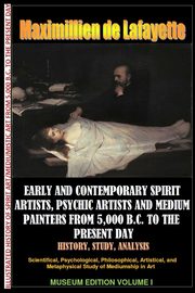 ksiazka tytu: Early & contemporary spirit artists,psychic artists & medium painters from 5,000 B.C. to the present day.History,Study,Analysis. Museum Ed. V1 autor: de Lafayette Maximillien