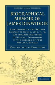 Biographical Memoir of James Dinwiddie, L.L.D., Astronomer in the British Embassy to China, 1792, '3, '4,, Proudfoot William Jardine