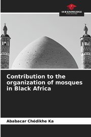 Contribution to the organization of mosques in Black Africa, Ka Ababacar Chdikhe