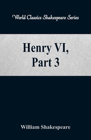 Henry VI, Part 3 (World Classics Shakespeare Series), Shakespeare William