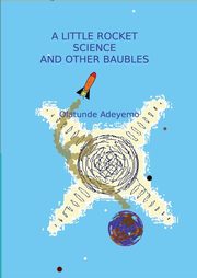 A LITTLE ROCKET SCIENCE AND OTHER BAUBELS, Adeyemo Olatunde