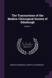 The Transactions of the Medico-Chirurgical Society of Edinburgh; Volume 1, Medico-Chirurgical Society Of Edinburgh