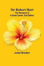 Sir Robert Hart; The Romance of a Great Career, 2nd Edition, Bredon Juliet