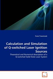 Calculation and Simulation of Q-switched Laser Ignition Sources, Trawniczek Franz