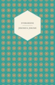 Evergreens, Jerome Jerome K.