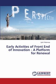 Early Activities of Front End of Innovation - A Platform for Renewal, Peltomaa Jyrki