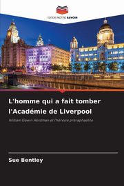 ksiazka tytu: L'homme qui a fait tomber l'Acadmie de Liverpool autor: Bentley Sue