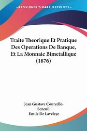 Traite Theorique Et Pratique Des Operations De Banque, Et La Monnaie Bimetallique (1876), Courcelle-Seneuil Jean Gustave