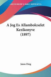 A Jog Es Allambolcselet Kezikonyve (1897), Oreg Janos