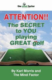 Attention!! the Secret to You Playing Great Golf, Morris Karl