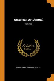 American Art Annual; Volume 3, American Federation Of Arts