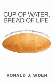 Cup of Water, Bread of Life, Sider Ronald J.