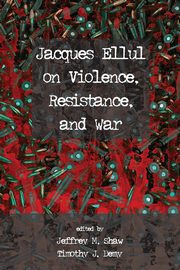 Jacques Ellul on Violence, Resistance, and War, 