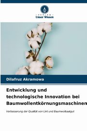 Entwicklung und technologische Innovation bei Baumwollentkrnungsmaschinen, Akramowa Dilafruz