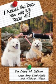 I Rescued Two Dogs, Sullivan Diane M.
