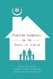 Positive Parenting in the Muslim Home, Alshugairi Noha