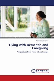 ksiazka tytu: Living with Dementia and Caregiving autor: Lawrence Vanessa