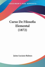 Curso De Filosofia Elemental (1872), Balmes Jaime Luciano