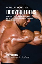 44 Frullati Proteici Per Bodybuilders, Correa Joseph