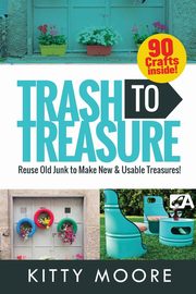 Trash To Treasure (3rd Edition), Moore Kitty