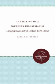 ksiazka tytu: The Making of a Southern Industrialist autor: Johnson Gerald W.