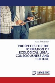 PROSPECTS FOR THE FORMATION OF ECOLOGICAL LEGAL CONSCIOUSNESS AND CULTURE, DJURAKULOV Xusan