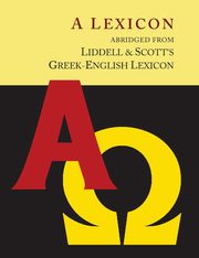 Liddell and Scott's Greek-English Lexicon, Abridged [Oxford Little Liddell with Enlarged Type for Easier Reading], Liddell Henry George