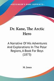 Dr. Kane, The Arctic Hero, Jones M.