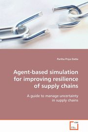 Agent-based simulation for improving resilience of supply chains, Datta Partha Priya