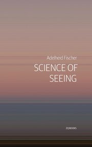 Science of Seeing, Fischer Adelheid