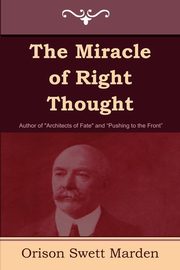 The Miracle of Right Thought, Marden Orison Swett