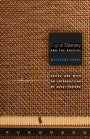 Digital Memory and the Archive, Ernst Wolfgang