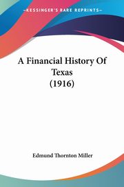 ksiazka tytu: A Financial History Of Texas (1916) autor: Miller Edmund Thornton