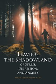 Leaving the Shadowland of Stress, Depression, and Anxiety, Coburn-Litvak Ph.D. Pamela
