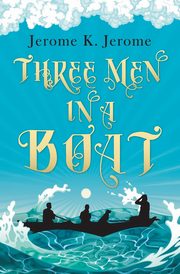 Three Men in a Boat, Jerome Jerome K.