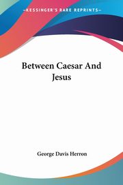 Between Caesar And Jesus, Herron George Davis