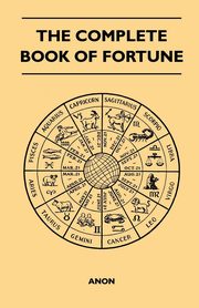 ksiazka tytu: The Complete Book of Fortune - A Comprehensive Survey of the Occult Sciences and Other Methods of Divination that have been Employed by Man Throughout the Centuries in His Ceaseless Efforts to Reveal the Secrets of the Past, the Present and the Future autor: Anon