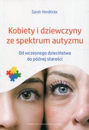 ksiazka tytu: Kobiety i dziewczyny ze spektrum autyzmu autor: Hendrickx Sarah