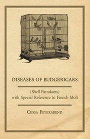 Diseases of Budgerigars (Shell Parrakeets) with Special Reference to French Molt, Feyerabend Cessa