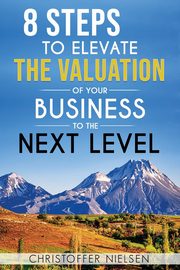 ksiazka tytu: 8 Steps to Elevate the Valuation of Your Business to the Next Level autor: Nielsen Christoffer